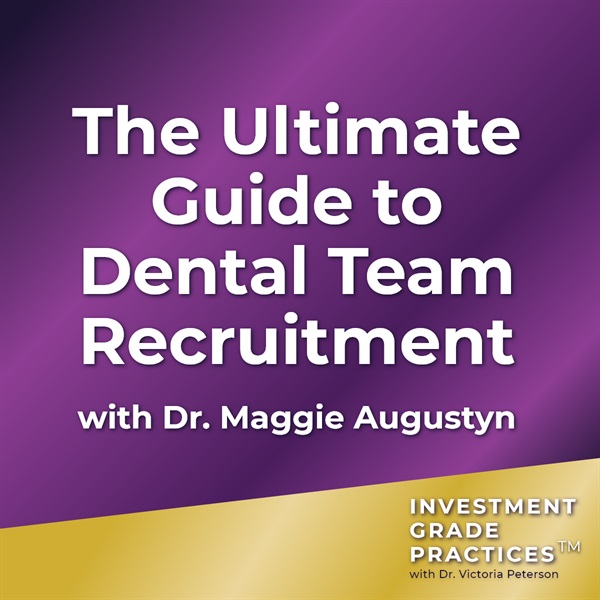 Episode 40 - The Ultimate Guide to Dental Team Recruitment with Dr. Maggie Augustyn