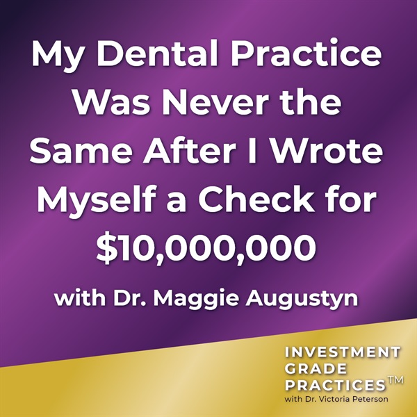 Episode 41 - My Dental Practice Was Never the Same After I Wrote Myself a Check for $10,000,000 with Maggie Augustyn 