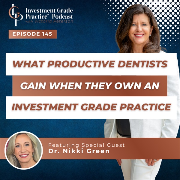 What Productive Dentists Gain When They Own an Investment Grade Practice (E.145)