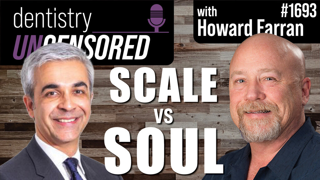 1693 Scale vs Soul : Dentistry Uncensored with Howard Farran