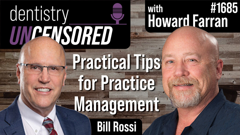 1685 Practical Tips for Practice Management with Bill Rossi : Dentistry Uncensored with Howard Farran