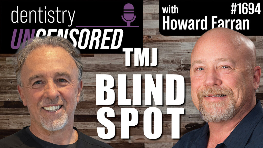 1694 The TMJ Blind Spot : Dentistry Uncensored with Howard Farran