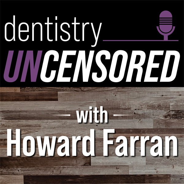 Dentistry Uncensored with Howard Farran