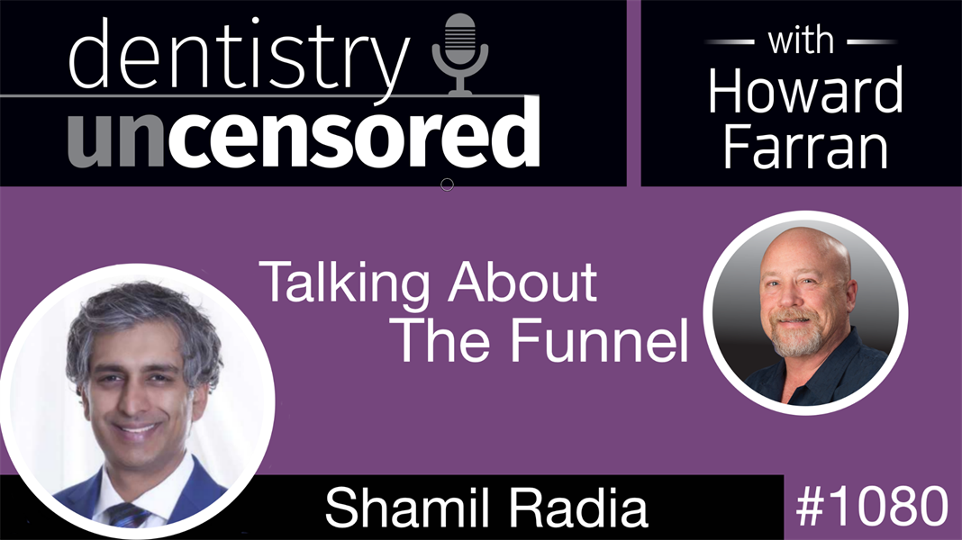 1080 Talking About The Funnel with Shamil Radia: Dentistry Uncensored with Howard Farran