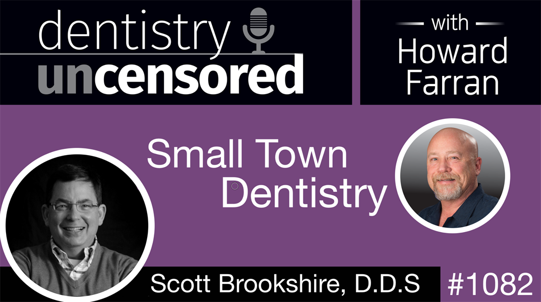 1082 Small Town Dentistry with Scott Brookshire: Dentistry Uncensored with Howard Farran