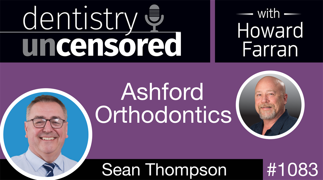 1083 Ashford Orthodontics with Sean Thompson: Dentistry Uncensored with Howard Farran