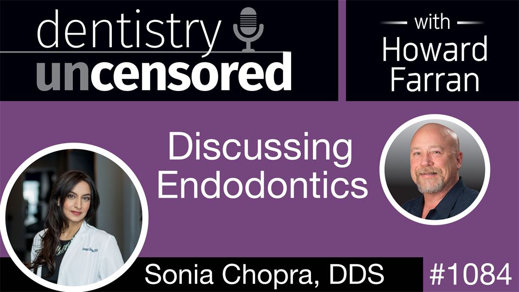 1084 Discussing Endodontics with Sonia Chopra: Dentistry Uncensored with Howard Farran
