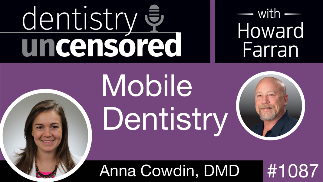 1087 Mobile Dentistry with Anna Cowdin: Dentistry Uncensored with Howard Farran 