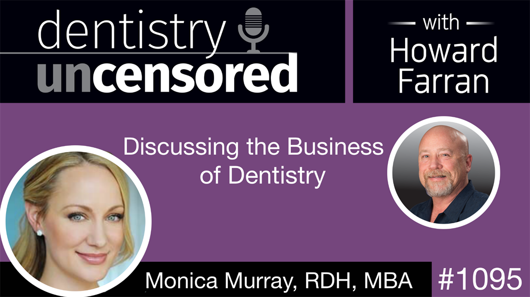 1095 Discussing the Business of Dentistry with Monica Murray, RDH, MBA: Dentistry Uncensored with Howard Farran