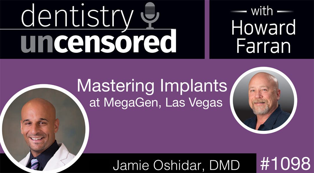 1098 Mastering Implants with Jamie Oshidar, DMD at MegaGen, Las Vegas: Dentistry Uncensored with Howard Farran