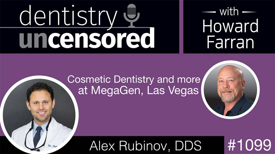 1099 Cosmetic Dentistry and more with Alex Rubinov, DDS at MegeGen, Las Vegas: Dentistry Uncensored