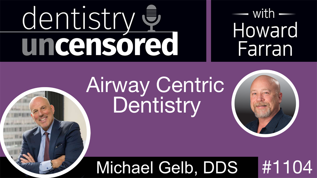 1104 Airway Centric Dentistry with Michael Gelb, DDS: Dentistry Uncensored with Howard Farran