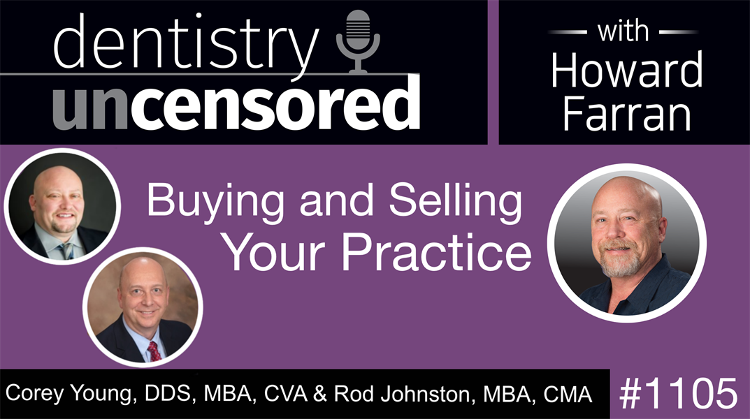 1105 Buying and Selling Your Practice with Corey Young, DDS, MBA, CVA and Rod Johnston, MBA, CMA: Dentistry Uncensored with Howard Farran