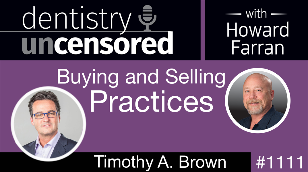 1111 Buying and Selling Practices with Timothy A. Brown: Dentistry Uncensored with Howard Farran