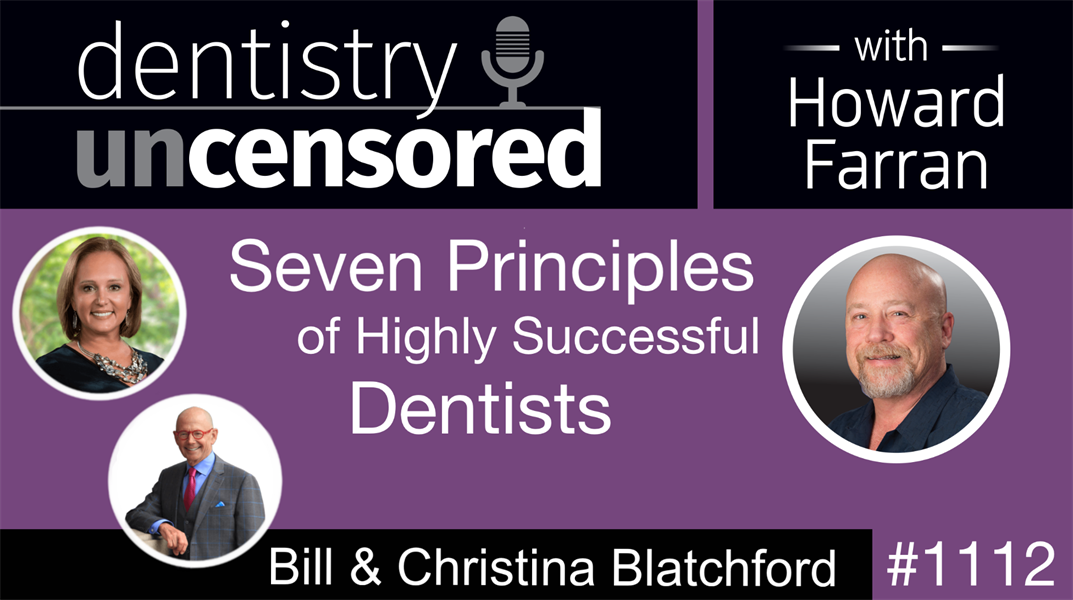 1112 Seven Principles of Highly Successful Dentists with Bill and Christina Blatchford: Dentistry Uncensored with Howard Farran