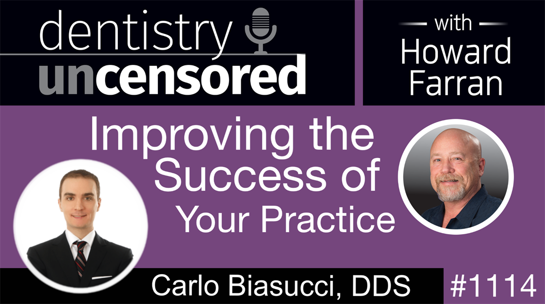 1114 Improving the Success of Your Practice with Carlo Biasucci, DDS: Dentistry Uncensored with Howard Farran
