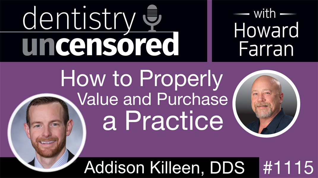1115 How to Properly Value and Purchase a Practice with Addison Killeen, DDS: Dentistry Uncensored with Howard Farran