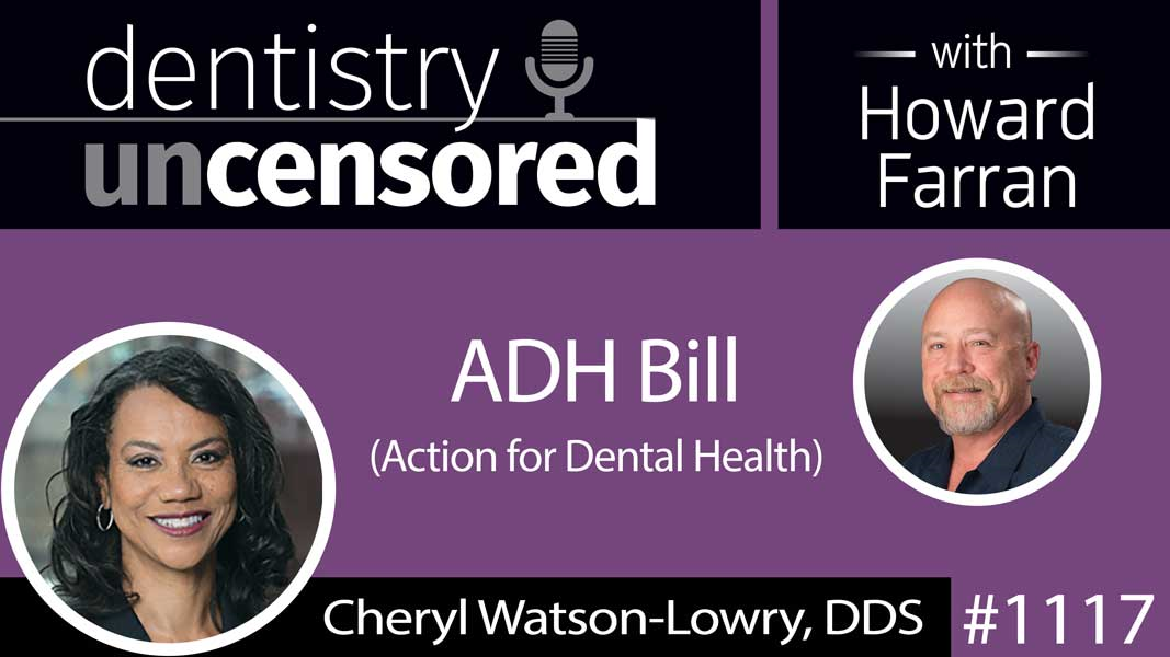 1117 ADH (Action For Dental Health) Bill with Cheryl Watson-Lowry, DDS: Dentistry Uncensored with Howard Farran