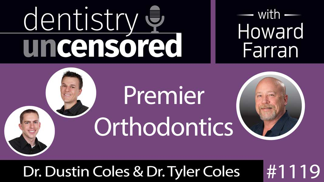 1119 Premier Orthodontics with Dr. Dustin Coles and Dr. Tyler Coles : Dentistry Uncensored with Howard Farran