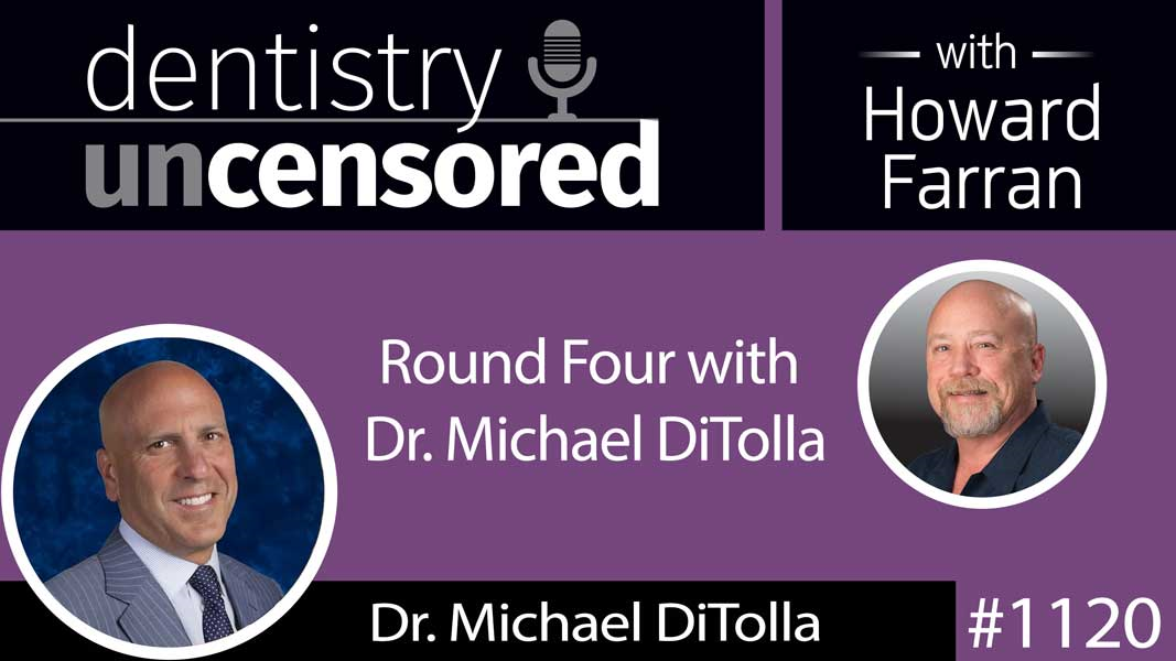 1120 Round Four With Mike "The Man" DiTolla : Dentistry Uncensored with Howard Farran