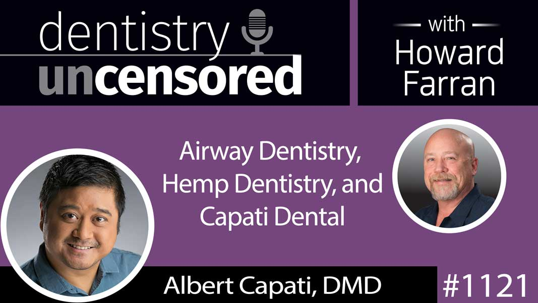 1121 Airway Dentistry, Hemp Dentistry, and Capati Dental with Albert Capati, DMD : Dentistry Uncensored with Howard Farran