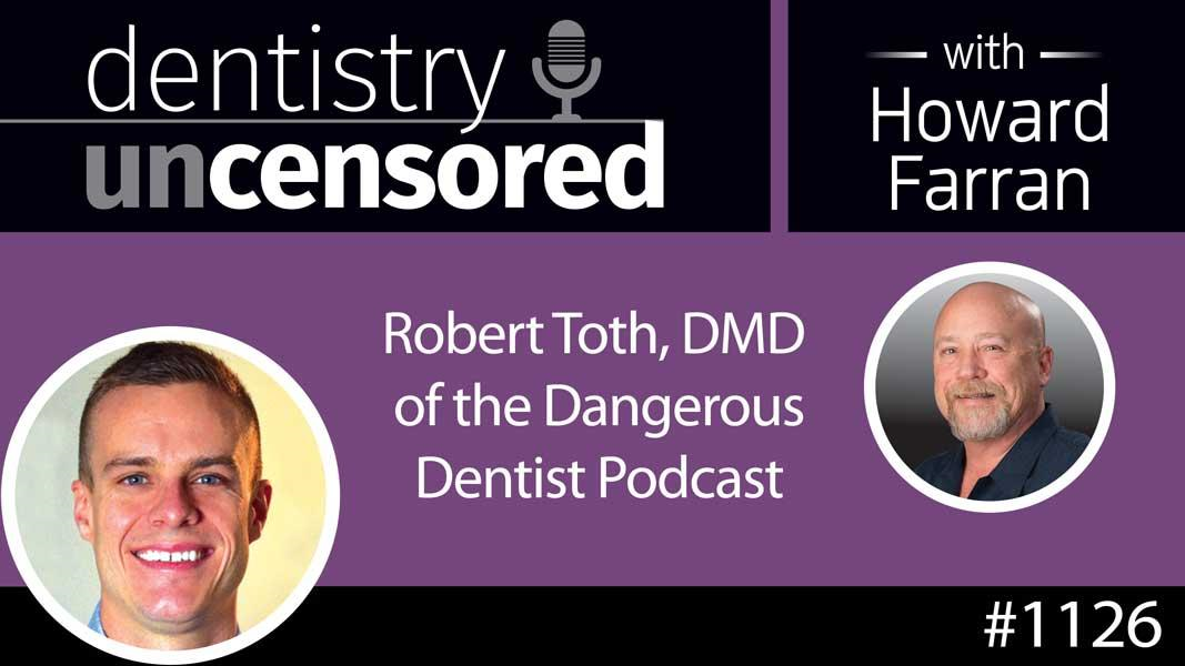 1126 Robert Toth DMD of the Dangerous Dentist Podcast : Dentistry Uncensored with Howard Farran