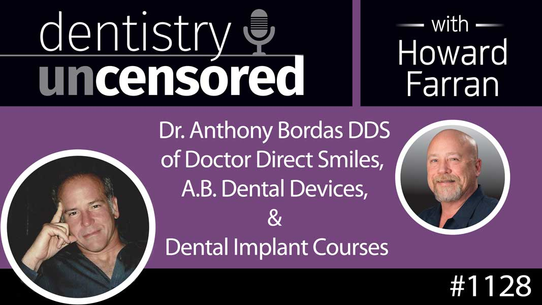 1128 Dr. Anthony Bordas DDS of Doctor Direct Smiles, A.B. Dental Devices, & Dental Implant Courses : Dentistry Uncensored with Howard Farran