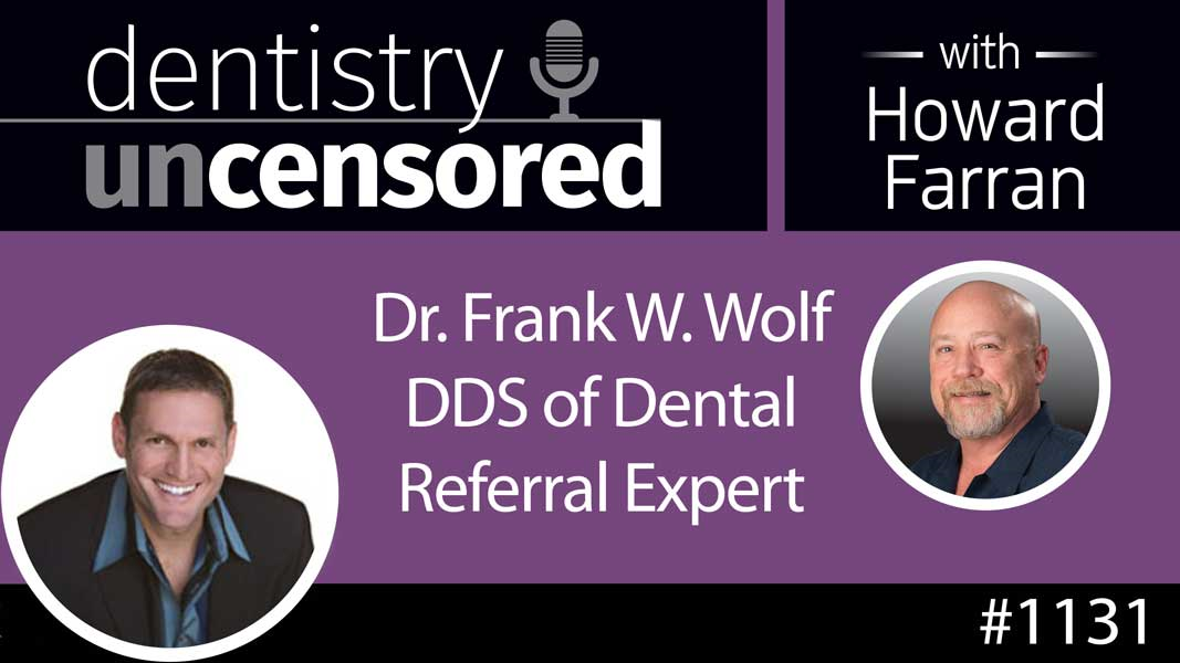 1131 Dr. Frank W. Wolf DDS of Dental Referral Expert : Dentistry Uncensored with Howard Farran