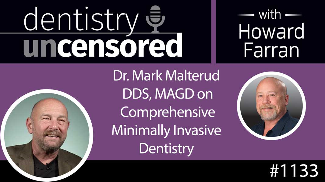 1133 Dr. Mark Malterud DDS, MAGD on Comprehensive Minimally Invasive Dentistry : Dentistry Uncensored with Howard Farran