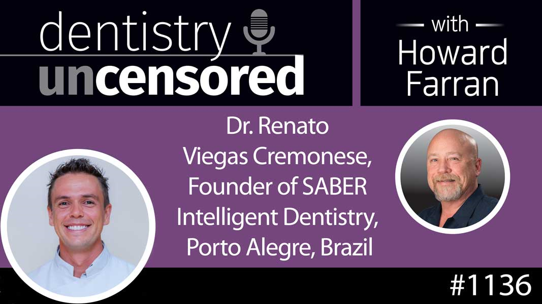 1136 Dr. Renato Viegas Cremonese, Founder of SABER Intelligent Dentistry, Porto Alegre, Brazil : Dentistry Uncensored with Howard Farran