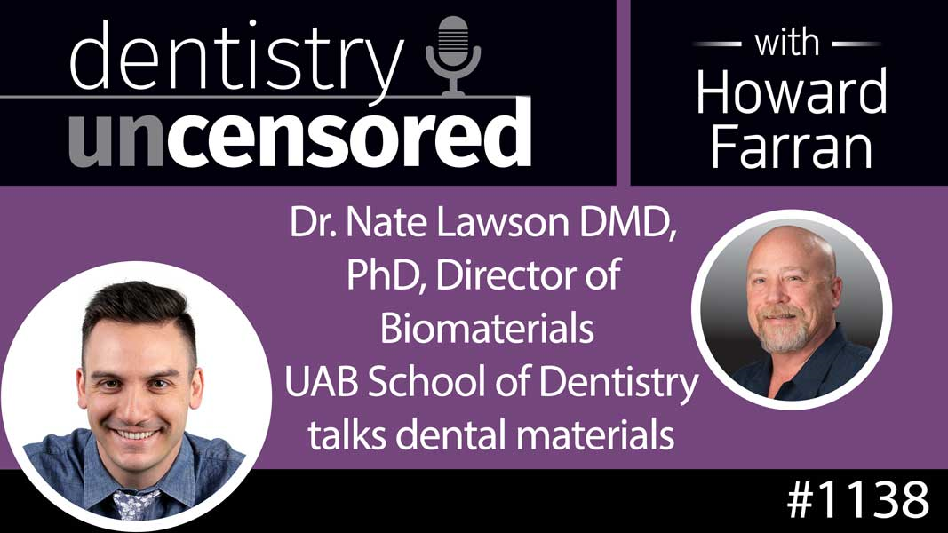 1138 Dr. Nate Lawson DMD, PhD, Director of Biomaterials UAB School of Dentistry talks dental materials : Dentistry Uncensored with Howard Farran