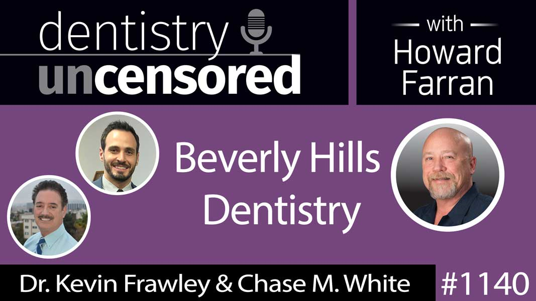 1140 Dr. Kevin Frawley DDS, Founder of Beverly Hills Dentistry and Surgical Esthetics and Chase M. White Surgical, VP & Managing Partner : Dentistry Uncensored with Howard Farran