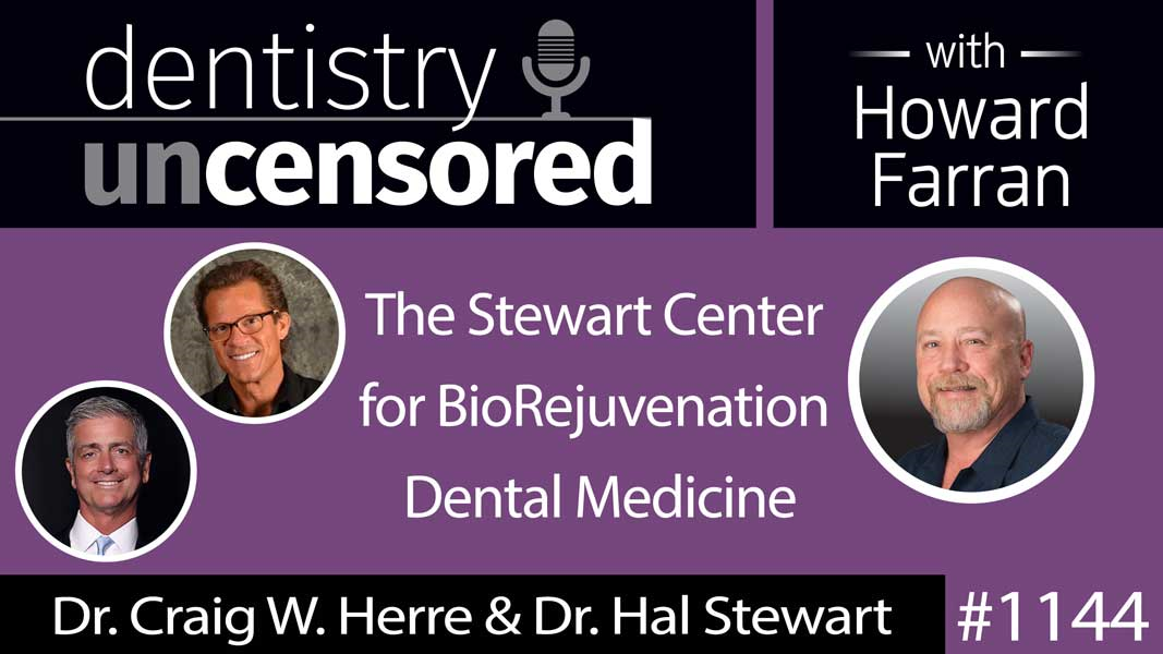 1144 Craig W. Herre DDS, FACD & Hal Stewart DDS, FACD of The Stewart Center for BioRejuvenation Dental Medicine : Dentistry Uncensored with Howard Farran