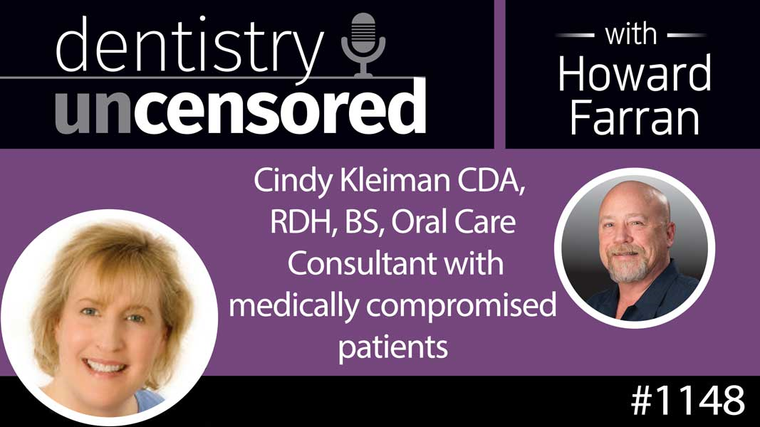 1148 Cindy Kleiman CDA, RDH, BS, Oral Care Consultant with medically compromised patients : Dentistry Uncensored with Howard Farran