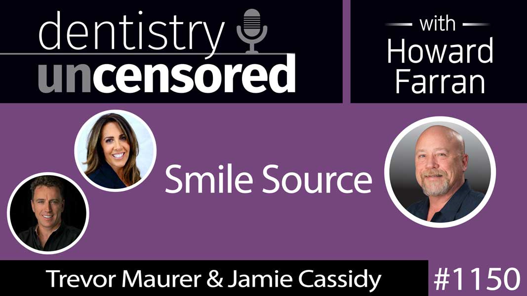 1150 Trevor Maurer President & CEO of Smile Source & Jamie Cassidy VP Business Development Member Support : Dentistry Uncensored with Howard Farran