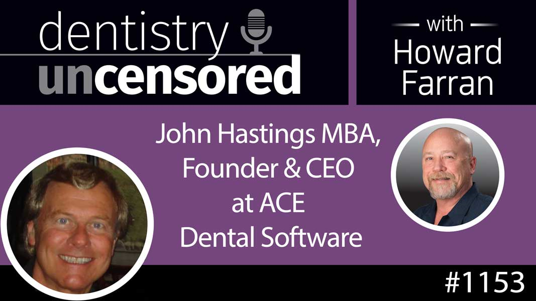 1153 John Hastings MBA, Founder & CEO at ACE Dental Software : Dentistry Uncensored with Howard Farran