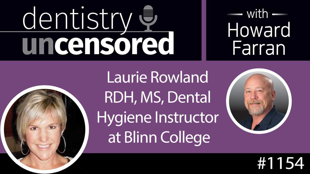 1154 Laurie Rowland RDH, MS, Dental Hygiene Instructor at Blinn College : Dentistry Uncensored with Howard Farran