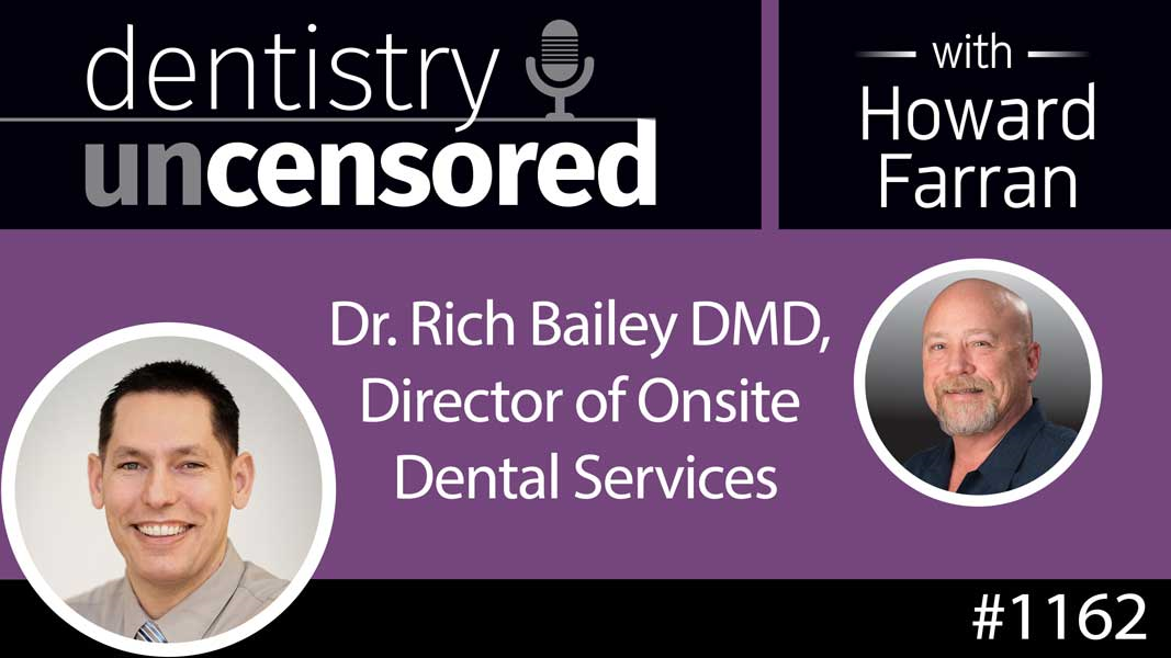 1162 Dr. Rich Bailey DMD, Director of Onsite Dental Services : Dentistry Uncensored with Howard Farran