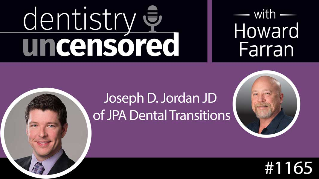 1165 Joseph D. Jordan JD of JPA Dental Transitions : Dentistry Uncensored with Howard Farran