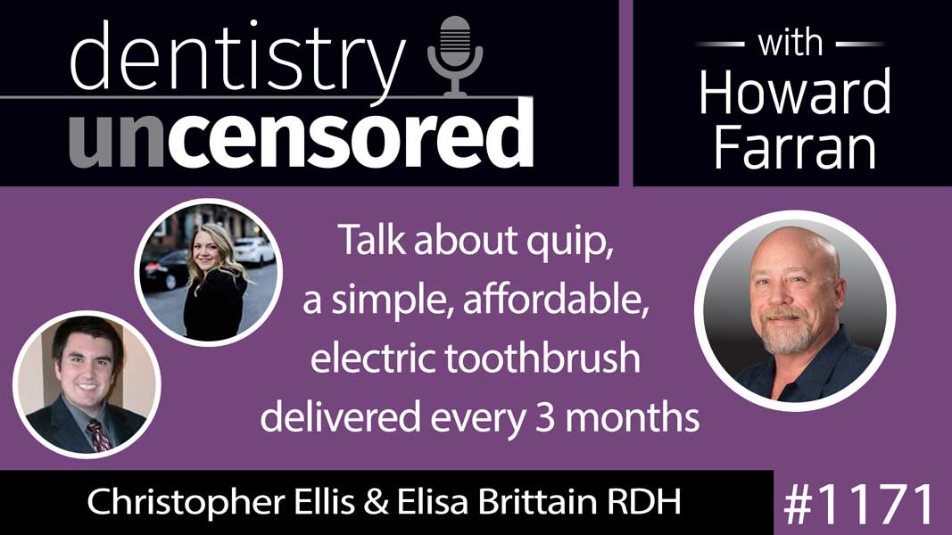 1171 Christopher Ellis & Elisa Brittain RDH talk about quip, a simple, affordable, electric toothbrush delivered every 3 months : Dentistry Uncensored with Howard Farran