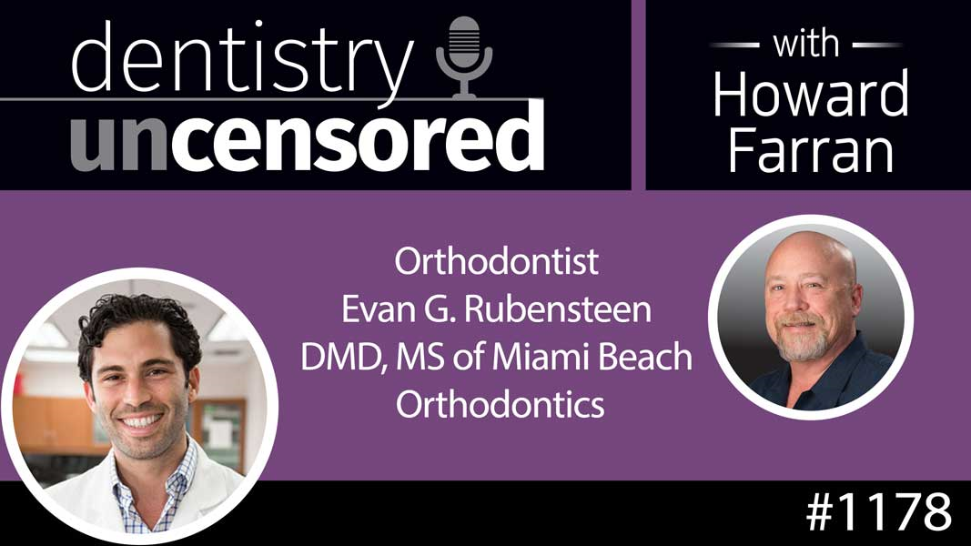 1178 Orthodontist Evan G. Rubensteen DMD, MS of Miami Beach Orthodontics : Dentistry Uncensored with Howard Farran