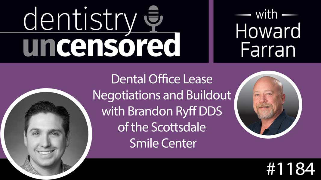 1184 Dental Office Lease Negotiations and Buildout with Brandon Ryff DDS of the Scottsdale Smile Center : Dentistry Uncensored with Howard Farran