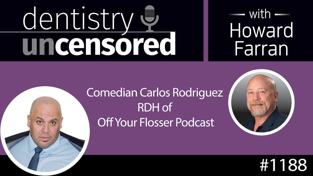 1188 Comedian Carlos Rodriguez RDH of Off Your Flosser Podcast : Dentistry Uncensored with Howard Farran