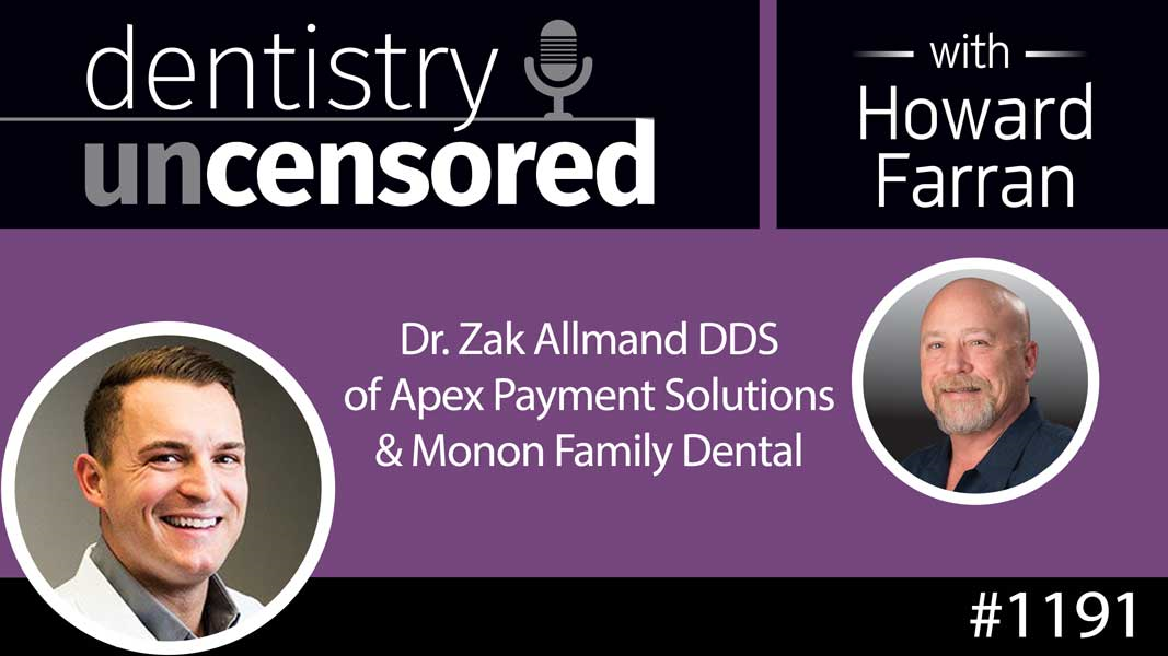 1191 Dr. Zak Allmand DDS of Apex Payment Solutions & Monon Family Dental : Dentistry Uncensored with Howard Farran