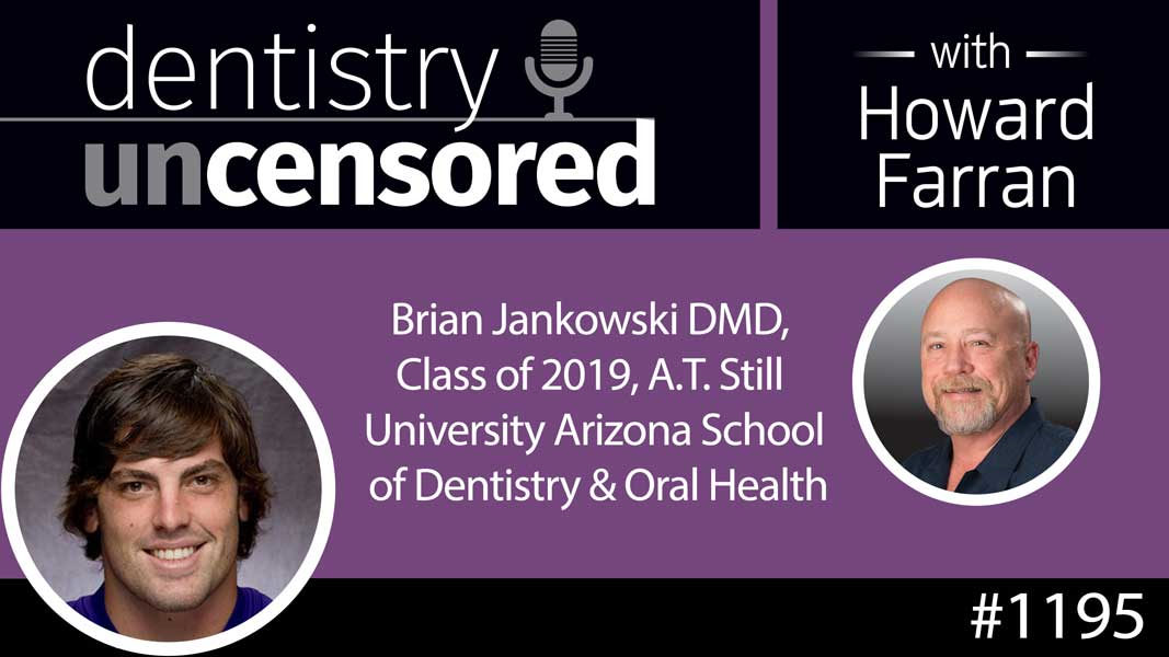 1195 Brian Jankowski DMD, Class of 2019, A.T. Still University Arizona School of Dentistry & Oral Health : Dentistry Uncensored with Howard Farran