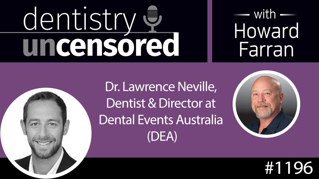 1196 Dr. Lawrence Neville, Dentist & Director at Dental Events Australia (DEA) : Dentistry Uncensored with Howard Farran