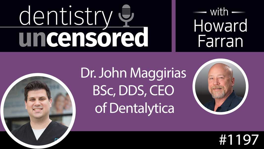 1197 Dr. John Maggirias BSc, DDS, CEO of Dentalytica : Dentistry Uncensored with Howard Farran