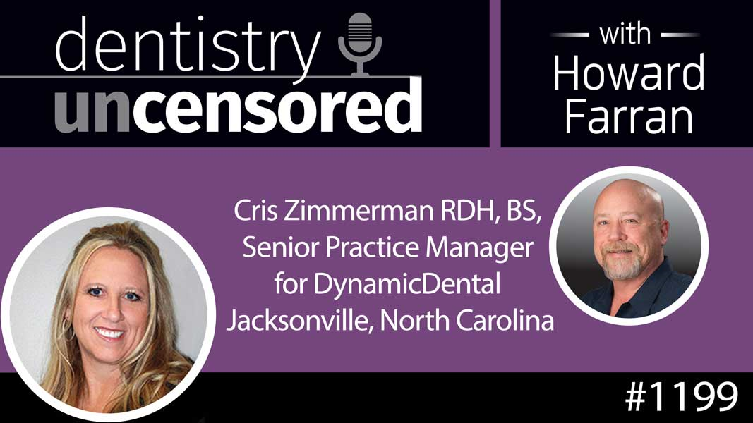 1199 Cris Zimmerman RDH, BS, Senior Practice Manager for DynamicDental Jacksonville, North Carolina : Dentistry Uncensored with Howard Farran