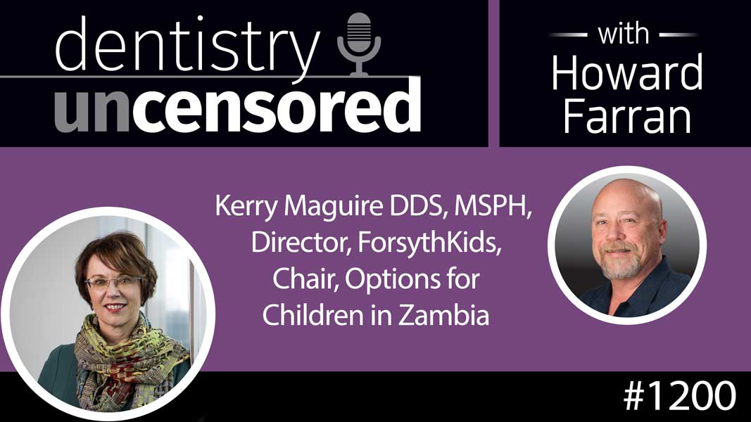 1200 Kerry Maguire DDS, MSPH, Director, ForsythKids, Chair, Options for Children in Zambia : Dentistry Uncensored with Howard Farran