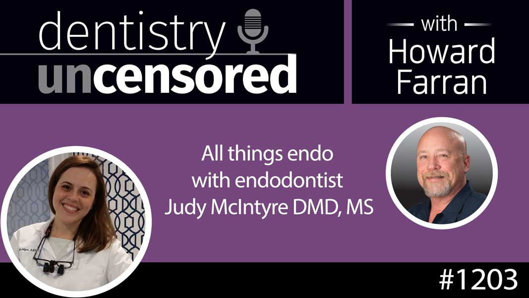 1203 All things endo with endodontist Judy McIntyre DMD, MS : Dentistry Uncensored with Howard Farran